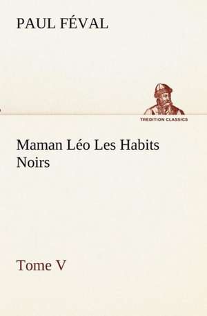 Maman L O Les Habits Noirs Tome V: Les Th Ories Et Les Exemples3 de Paul Féval