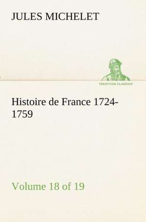 Histoire de France 1724-1759 Volume 18 (of 19) de Jules Michelet