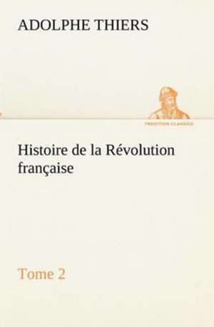 Histoire de La R Volution Fran Aise: Les Th Ories Et Les Exemples3 de Adolphe Thiers