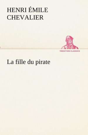 La Fille Du Pirate: Les Th Ories Et Les Exemples3 de H. Émile (Henri Émile) Chevalier