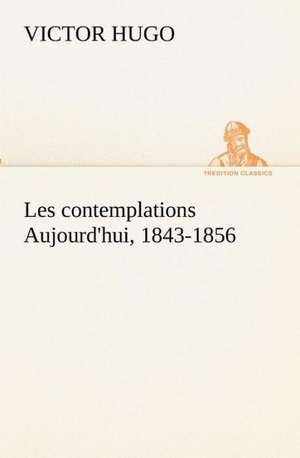 Les Contemplations Aujourd'hui, 1843-1856: Dialogues de Victor Hugo