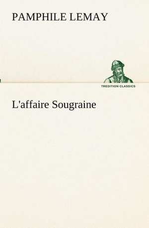 L'Affaire Sougraine: Dialogues de Pamphile Lemay