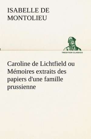 Caroline de Lichtfield Ou M Moires Extraits Des Papiers D'Une Famille Prussienne: Dialogues de Isabelle de Montolieu