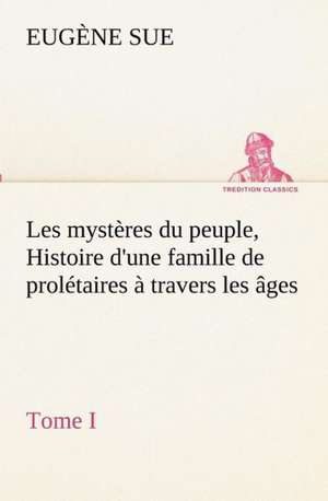 Les Myst Res Du Peuple, Tome I Histoire D'Une Famille de Prol Taires Travers Les Ges: Dialogues de Eugène Sue