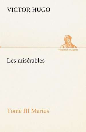 Les MIS Rables Tome III Marius: Dialogues de Victor Hugo