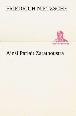 Ainsi Parlait Zarathoustra de Friedrich Wilhelm Nietzsche