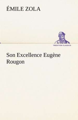 Son Excellence Eug Ne Rougon: Moeurs Foraines de Émile Zola