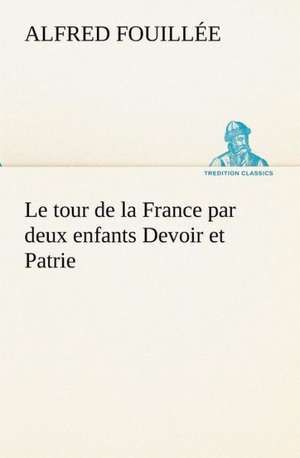 Le Tour de La France Par Deux Enfants Devoir Et Patrie: Moeurs Foraines de Mme. Fouillée, Alfred