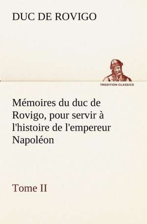 M Moires Du Duc de Rovigo, Pour Servir L'Histoire de L'Empereur Napol on Tome II: Moeurs Foraines de Duc de Rovigo