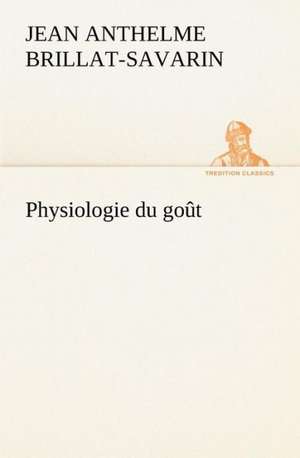 Physiologie Du Gout: Moeurs Foraines de Jean Anthelme Brillat-Savarin