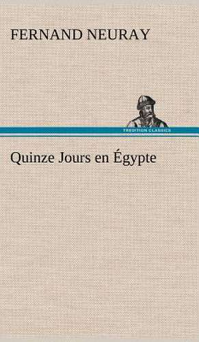 Quinze Jours En Gypte: La France, La Russie, L'Allemagne Et La Guerre Au Transvaal de Fernand Neuray