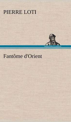 Fant Me D'Orient: La France, La Russie, L'Allemagne Et La Guerre Au Transvaal de Pierre Loti