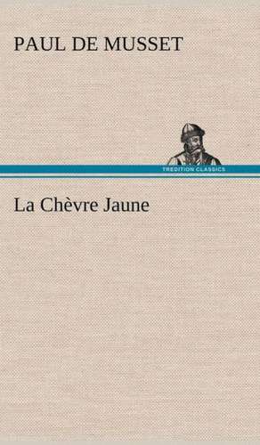 La Ch Vre Jaune: Histoire D'Un Vieux Bateau Et de Son Quipage de Paul De Musset