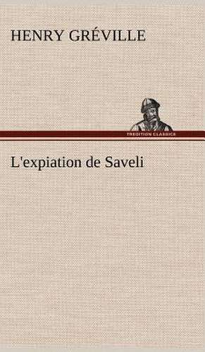 L'Expiation de Saveli: Histoire D'Un Vieux Bateau Et de Son Quipage de Henry Gréville