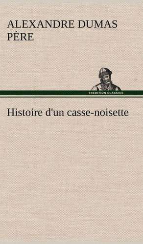 Histoire D'Un Casse-Noisette: Histoire D'Un Vieux Bateau Et de Son Quipage de Alexandre Dumas père