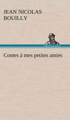 Contes Mes Petites Amies: Une Partie de La C Te Nord, L' Le Aux Oeufs, L'Anticosti, L' Le Saint-Paul, L'Archipel de La Madeleine de Jean Nicolas Bouilly