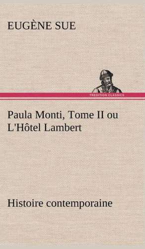 Paula Monti, Tome II Ou L'h Tel Lambert - Histoire Contemporaine: Une Partie de La C Te Nord, L' Le Aux Oeufs, L'Anticosti, L' Le Saint-Paul, L'Archipel de La Madeleine de Eugène Sue