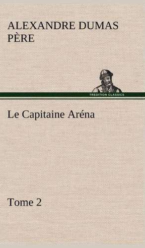 Le Capitaine AR Na - Tome 2: Une Partie de La C Te Nord, L' Le Aux Oeufs, L'Anticosti, L' Le Saint-Paul, L'Archipel de La Madeleine de Alexandre Dumas père