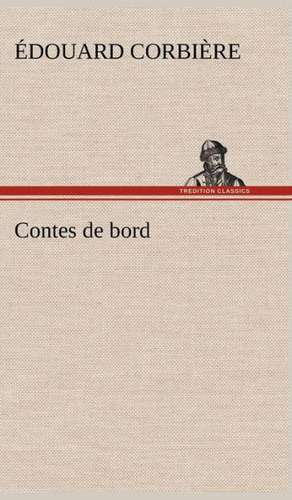 Contes de Bord: Une Partie de La C Te Nord, L' Le Aux Oeufs, L'Anticosti, L' Le Saint-Paul, L'Archipel de La Madeleine de Édouard Corbière