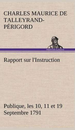 Rapport Sur L'Instruction Publique, Les 10, 11 Et 19 Septembre 1791 Fait Au Nom Du Comite de Constitution A L'Assemblee Nationale: Une Partie de La C Te Nord, L' Le Aux Oeufs, L'Anticosti, L' Le Saint-Paul, L'Archipel de La Madeleine de Charles Maurice de Talleyrand-Périgord