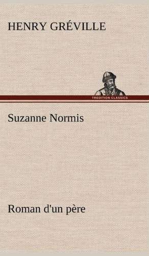 Suzanne Normis Roman D'Un P Re: Une Partie de La C Te Nord, L' Le Aux Oeufs, L'Anticosti, L' Le Saint-Paul, L'Archipel de La Madeleine de Henry Gréville