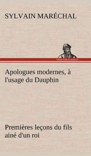 Apologues Modernes, A L'Usage Du Dauphin Premieres Lecons Du Fils Aine D'Un Roi: George Sand Et A. de Musset de Sylvain Maréchal