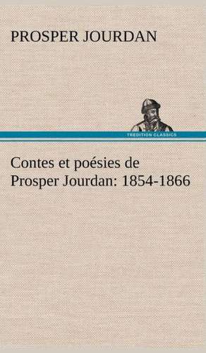 Contes Et Po Sies de Prosper Jourdan: 1854-1866 de Prosper Jourdan