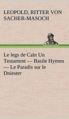 Le Legs de CA N Un Testament - Basile Hymen - Le Paradis Sur Le Dniester: 1854-1866 de Ritter von Leopold Sacher-Masoch