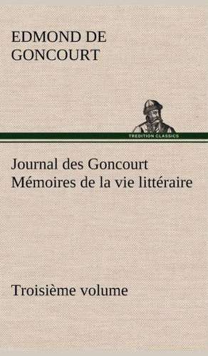 Journal Des Goncourt (Troisi Me Volume) M Moires de La Vie Litt Raire: Ouvrage Enrichi de Nombreux Dessins de Busnel, de Deux Dessins... Et D'Un Portrait de L'Auteur Par St-Charles Roman de de Edmond de Goncourt