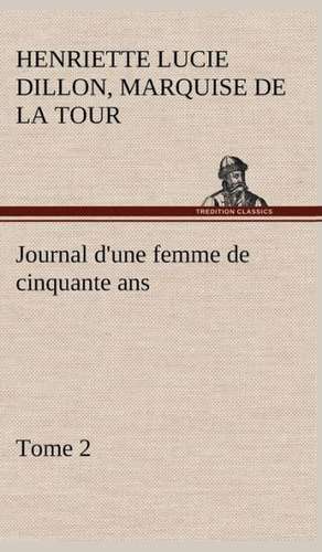 Journal D'Une Femme de Cinquante ANS, Tome 2: Ouvrage Enrichi de Nombreux Dessins de Busnel, de Deux Dessins... Et D'Un Portrait de L'Auteur Par St-Charles Roman de de marquise de Henriette Lucie Dillon La Tour du Pin Gouvernet