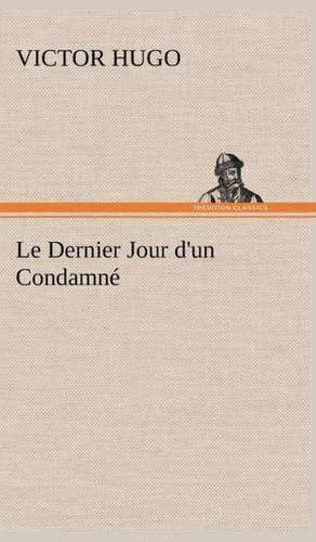 Le Dernier Jour D'Un Condamn: Les Th Ories Et Les Exemples3 de Victor Hugo