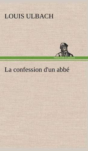 La Confession D'Un Abb: Les Th Ories Et Les Exemples3 de Louis Ulbach