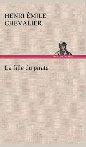 La Fille Du Pirate: Les Th Ories Et Les Exemples3 de H. Émile (Henri Émile) Chevalier