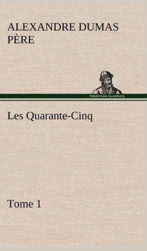 Les Quarante-Cinq - Tome 1 de Alexandre Dumas père