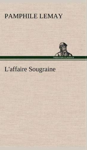 L'Affaire Sougraine: Dialogues de Pamphile Lemay