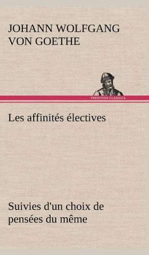 Les Affinit S Lectives Suivies D'Un Choix de Pens Es Du M Me: Dialogues de Johann Wolfgang von Goethe