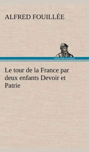 Le Tour de La France Par Deux Enfants Devoir Et Patrie: Moeurs Foraines de Mme. Fouillée, Alfred