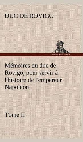 M Moires Du Duc de Rovigo, Pour Servir L'Histoire de L'Empereur Napol on Tome II: Moeurs Foraines de Duc de Rovigo