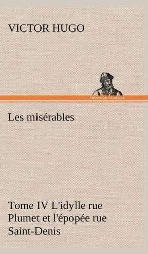 Les MIS Rables Tome IV L'Idylle Rue Plumet Et L' Pop E Rue Saint-Denis: Moeurs Foraines de Victor Hugo