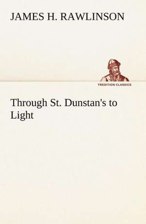 Through St. Dunstan's to Light de James H. Rawlinson