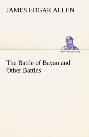 The Battle of Bayan and Other Battles de James Edgar Allen