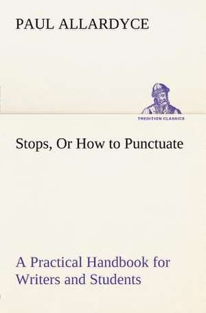 Stops, or How to Punctuate a Practical Handbook for Writers and Students: Light Passenger Locomotive of 1851 United States Bulletin 240, Contributions from the Museum of History and Technology de Paul Allardyce