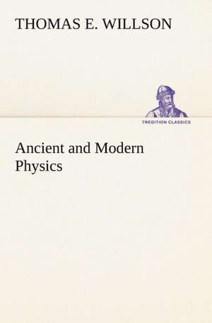 Ancient and Modern Physics de THOMAS E. WILLSON