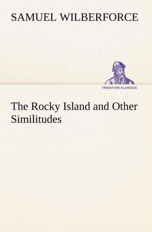 The Rocky Island and Other Similitudes de Samuel Wilberforce