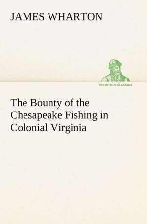 The Bounty of the Chesapeake Fishing in Colonial Virginia de James Wharton