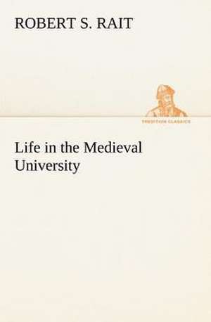 Life in the Medieval University de Robert S. Rait