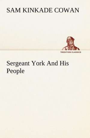 Sergeant York and His People: The Life-Springs of Our Liberties de Sam K. (Sam Kinkade) Cowan