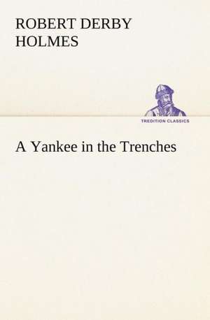 A Yankee in the Trenches de Robert Derby Holmes