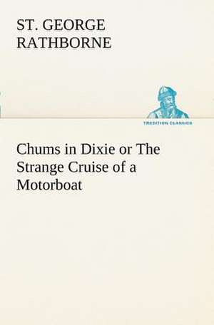 Chums in Dixie or the Strange Cruise of a Motorboat: An Unexplained Corner of Japan de St. George Rathborne