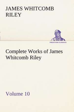 Complete Works of James Whitcomb Riley - Volume 10 de James Whitcomb Riley